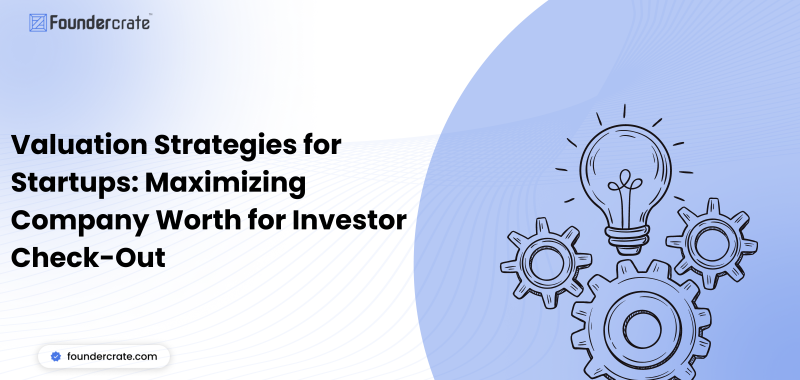 Valuation Strategies for Startups: Maximizing Company Worth for Investor Check-Out
